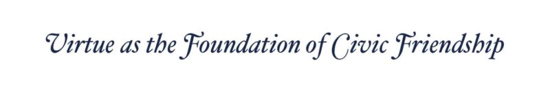 Virtue as the Foundation of Civic Friendship