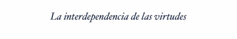 La interdependencia de las virtudes