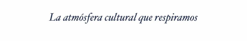 La atmósfera cultural que respiramos