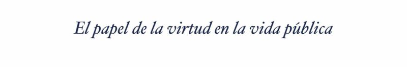 El papel de la virtud en la vida pública